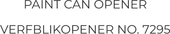 PAINT CAN OPENER VERFBLIKOPENER NO. 7295